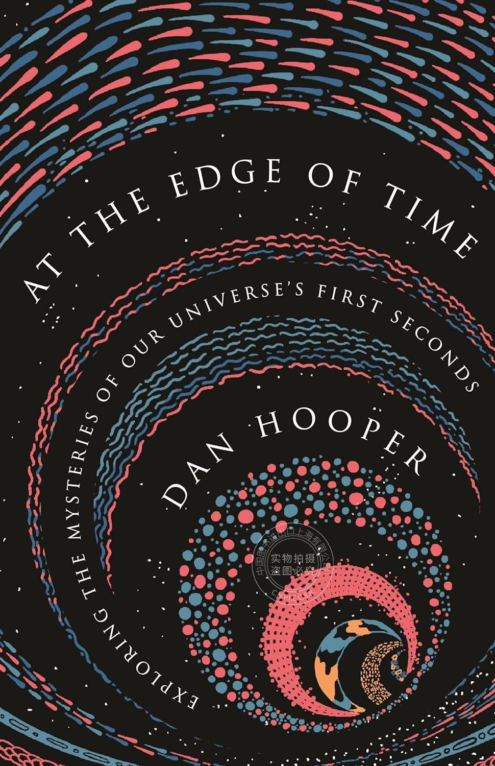 预售 按需印刷 At the Edge of Time 在时间的边缘:探索宇宙最初几秒钟的奥秘(科学要领，33) Dan Hooper 英文原版