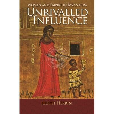 Unrivalled Influence无与伦比的影响：拜占庭的妇女与帝国 英文原版  普林斯顿