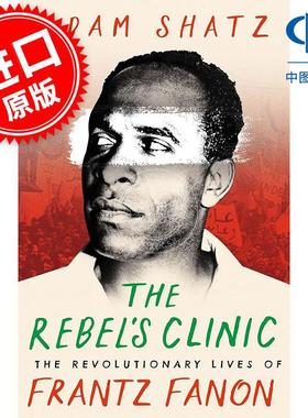 叛逆者的诊所:弗朗茨·法农的革命生活 Adam Shatz 英文原版 The Rebel's Clinic: The Revolutionary Lives of Frantz Fanon