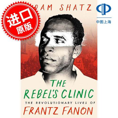 叛逆者的诊所:弗朗茨·法农的革命生活 Adam Shatz 英文原版 The Rebel's Clinic: The Revolutionary Lives of Frantz Fanon