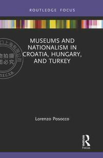 【预售 按需印刷】 Museums and Nationalism in Croatia  Hungary  and Turkey