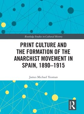 预售 按需印刷 Print Culture and the Formation of the Anarchist Movement in Spain, 1890 1915