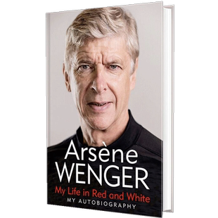 现货 我的红白人生 阿尔赛纳·温格自传 阿森纳前教头 英文原版 My Life in Red and White My Autobiography 精装 Arsène Wenger