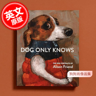 预售 犬之秘语：艾莉森·弗里恩德犬肖画集 艺术画集 英文原版 Dog Only Knows: The Dog Portraits of Alison Friend