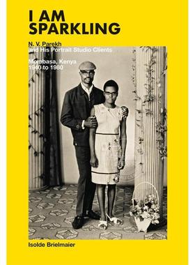 预售 我闪闪发光 摄影画册 英文原版I Am Sparkling: N.V. Parekh and His Portrait Studio Clients: Mombasa, Kenya, 1940–1980