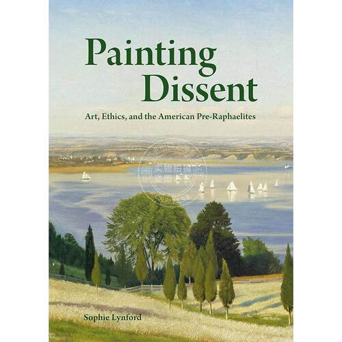 绘画异议：艺术、伦理与美国拉斐尔前派 英文原版 艺术画册Painting Dissent: Art  Ethics  and the American Pre-Raphaelites