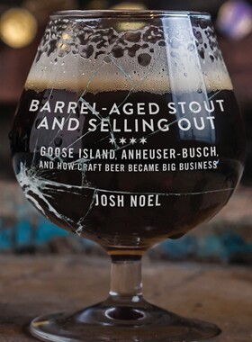 预售 按需印刷 Barrel-Aged Stout and Selling Out 桶装陈酿黑啤与售罄:鹅岛，安海斯-布希，以及精酿啤酒如何成为大生意Josh Noe