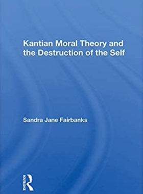 预售 按需印刷 Kantian Moral Theory And The Destruction Of The Self