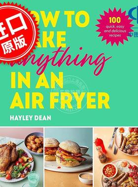 如何用空气炸锅制作任何食物：100道快速、简单、美味的食谱 Hayley Dean 英文原版 How to Make Anything in an Air Fryer