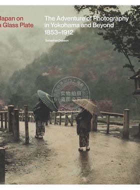 预售 玻璃板上的日本：1853年至1912年横滨及其他地区的摄影冒险 日本照片选集 Sebastian Dobson 英文原版 Japan on a Glass Plat