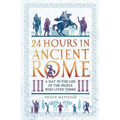 现货 古罗马的24小时 生活在古罗马的人们的一天 Philip Matyszak 英文原版 24 Hours in Ancient Rome