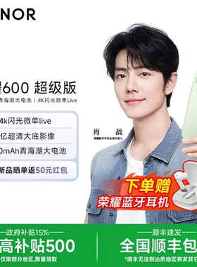 【肖战同款 新品上市】HONOR/荣耀600 超级版新品手机 4K闪光微单Live 2亿超清大底影像智能游戏学生手机