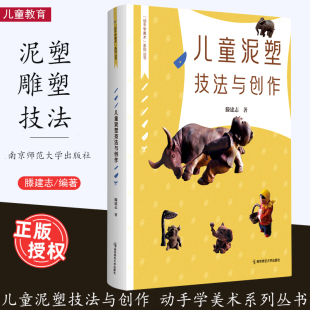 幼师和学前教育 社 儿童泥塑技法与创作 南京师范大学出版 泥塑手法与工具材料 教材 师 动手学美术系列丛书 滕建志 2023.8月