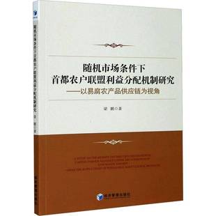 梁鹏经济管理出版 以易腐农产品供应链为视角9787509660386 社经济书籍 市场条件下首都农户联盟利益分配机制研究 RT正版