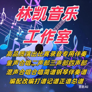 改价1林凯音乐制作合唱简谱钢琴伴奏五线正总谱打谱翻译简谱扒谱