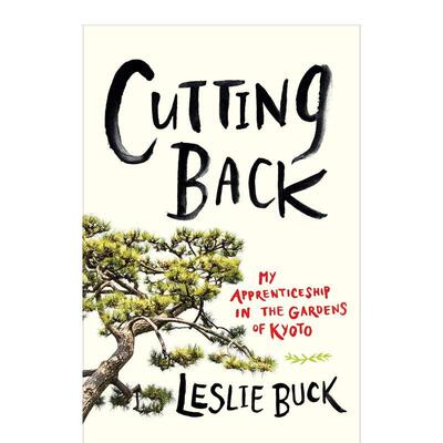 【现货】修剪：我在京都花园的学徒生涯 Cutting Back: My Apprenticeship in the Gardens of Kyoto 原版英文生活综合图书