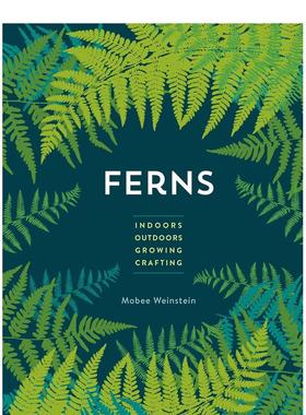 【预售】蕨类植物：室内-室外-种植-制作 Ferns: Indoors-Outdoors-Growing-Crafting 英文原版植物百科科普书籍 Mobee Weinstein