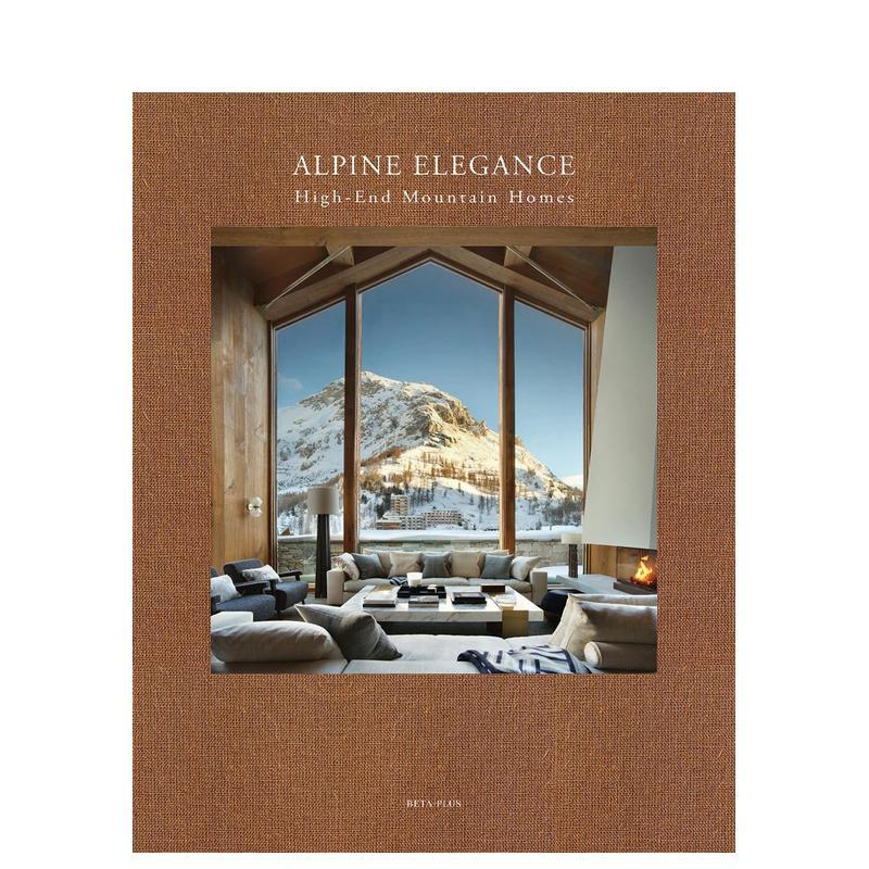 【现货】优雅高山:高端山地住宅 Alpine Elegance: High-End Mountain Homes 原版英文室内设计装饰 Beta-Plus 咖啡桌书进口图书