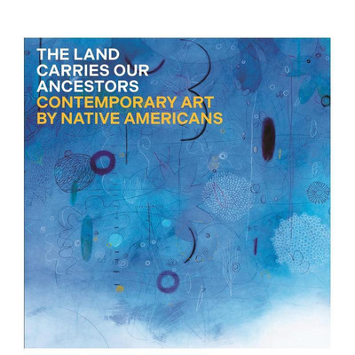 【预售】土地承载着我们的祖先：美国原住民的当代艺术 The Land Carries Our Ancestors 原版英文艺术画册画集图书