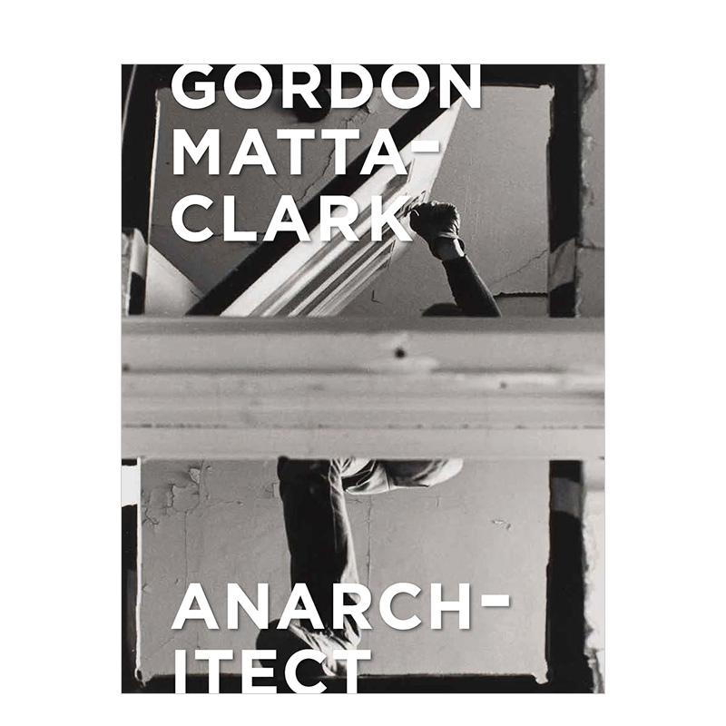 【现货】戈登·玛塔·克拉克:反建筑 Gordon Matta-Clark: Anarchitect 英文原版建筑师作品集画册进口耶鲁大学出版社书籍