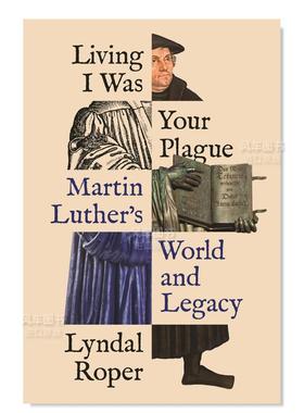 【预售】生活 我是你的折磨：马丁·路德的世界和遗产 Living I Was Your Plague: Martin Luther’s World and Legacy英文人文历