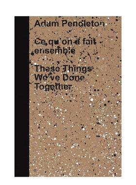 【预售】艺术家Adam Pendleton：我们一起做过的这些事情 Adam Pendleton: These Things... 原版英文艺术画册画集图书