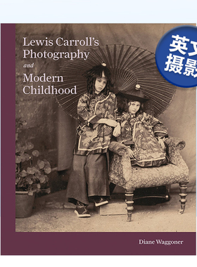 【预售】刘易斯·卡罗尔的摄影与现代童年 Lewis Carroll’s Photography and Modern Childhood英文摄影集肖像原版图书外版进口