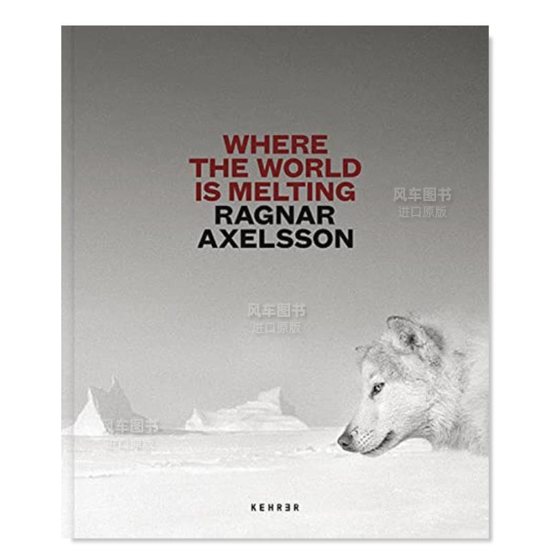 【预 售】拉格纳·阿克塞尔森：世界正在融化的地方 Ragnar Axelsson: Where the World is Melting英文摄影集 摄影师专辑原版图书 书籍/杂志/报纸 艺术类原版书 原图主图