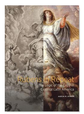 【现货】鲁本斯重现：拉丁美洲殖民地的复制逻辑 Rubens in Repeat: The Logic of the Copy in Colonial Latin America 英文原版