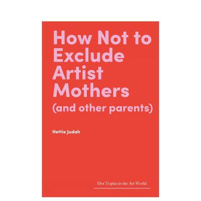 【预售】【艺术界核心议题】如何不排斥艺术家母亲（及其他父母） How Not to Exclude Artist Mothers 原版英文艺术画集 进口图书