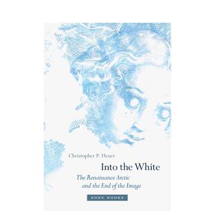 White 预售 Into ?The 原版 北极和影像 arctic 进入白色：文艺复兴时期 英文艺术画册画集图书 终结 Renaissance the