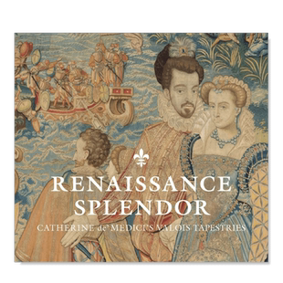 【预售】文艺复兴辉煌：凯瑟琳·德·美第奇的瓦卢瓦挂毯 Renaissance Splendor: Catherine de’ Medici’s Valois Tapestries