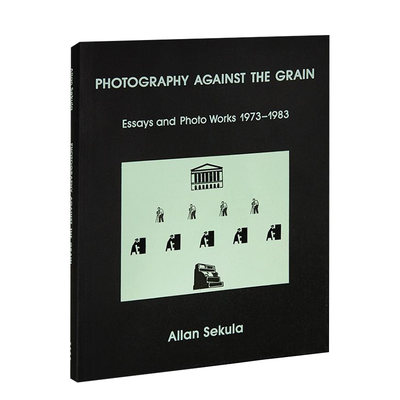【现货】艾伦·塞库拉，对粮食摄影：散文和摄影作品 1973-1983 Photography Against the Grain Allan Sekula 英文原版进口书籍