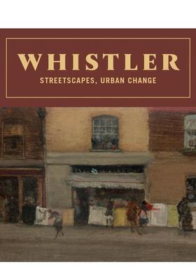 【预售】詹姆斯·阿博特·麦克尼尔·惠斯勒：街景、城市变迁 Whistler: Streetscapes， Urban Change 英文艺术画册画集图书