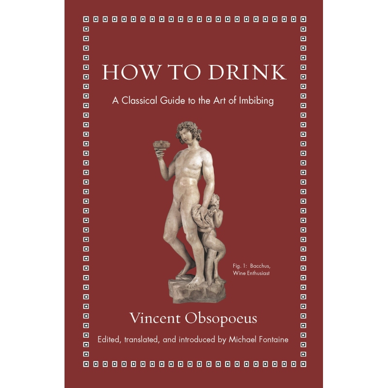 如何喝酒：饮酒艺术的经典指南 How to Drink：A Classical Guide to the Art of Imbibing 英文原版书籍正版Vincent Obsopoeus