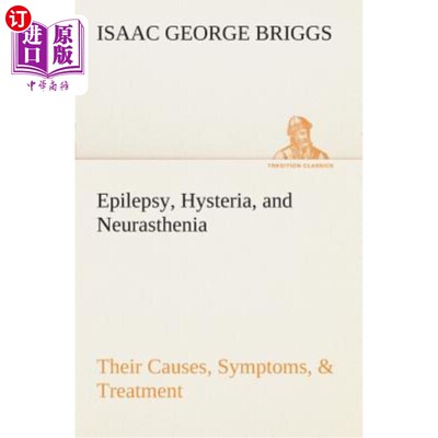 海外直订医药图书Epilepsy, Hysteria, and Neurasthenia Their Causes, Symptoms, & Treatment 癫痫、癔病和神经衰弱的病因