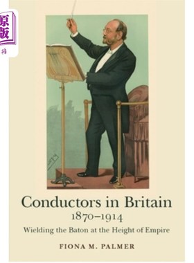 海外直订Conductors in Britain, 1870-1914: Wielding the Baton at the Height of Empire 英国指挥家，1870-191