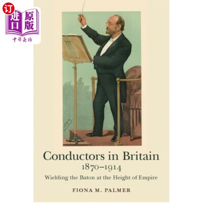 海外直订Conductors in Britain, 1870-1914: Wielding the Baton at the Height of Empire 英国指挥家，1870-191