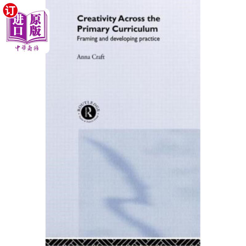 海外直订Creativity Across the Primary Curriculum: Framing and Developing Practice 初级课程中的创造力：构建和发展实践