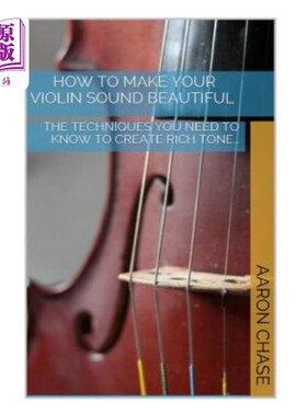 海外直订How to Make Your Violin Sound Beautiful: The Techniques You Need to Know to Crea 如何使你的小提琴听起来漂亮