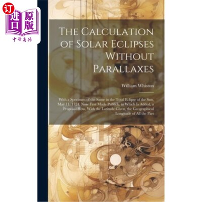 海外直订The Calculation of Solar Eclipses Without Parallaxes: With a Specimen of the Sam 计算无视差的日食：以日全食