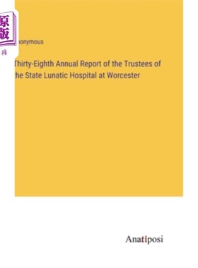 海外直订Thirty-Eighth Annual Report of the Trustees of the State Lunatic Hospital at Wor 伍斯特州立精神病院受托人第