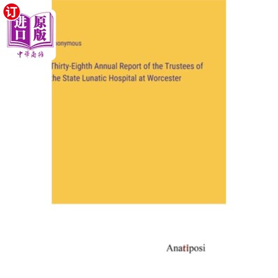 海外直订Thirty-Eighth Annual Report of the Trustees of the State Lunatic Hospital at Wor 伍斯特州立精神病院受托人第
