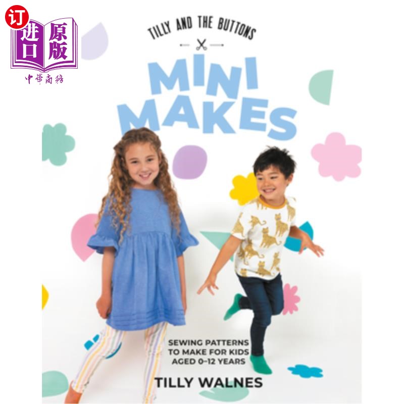 海外直订Tilly and the Buttons: Mini Makes: Sewing Patterns to Make for Kids Aged 0-12 Ye 蒂莉和纽扣：迷你制作：为0-