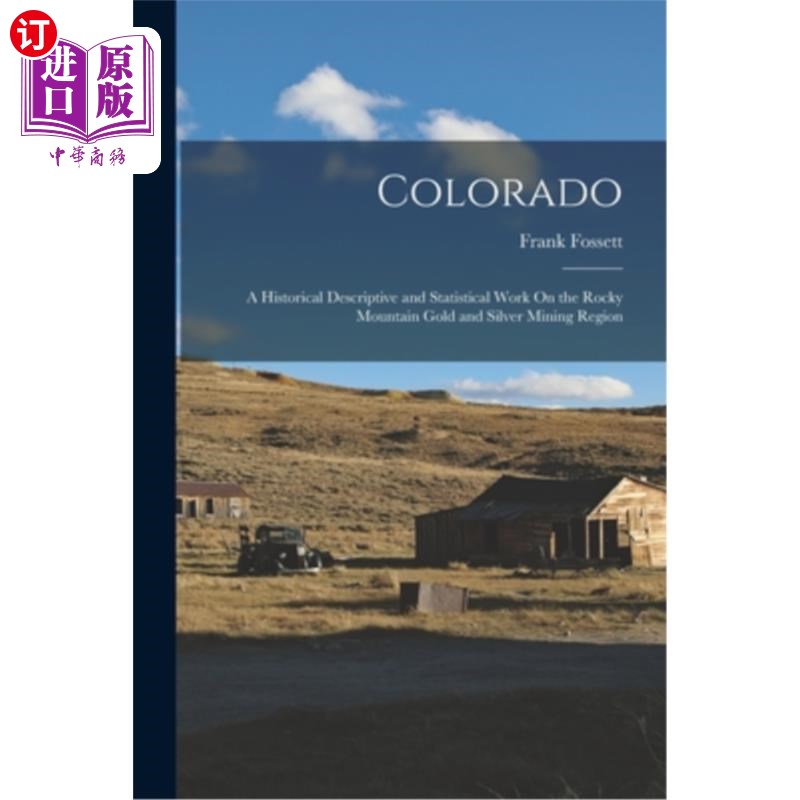 海外直订Colorado: A Historical Descriptive and Statistical Work On the Rocky Mountain Go科罗拉多州:落基山金银矿区