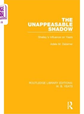 海外直订The Unappeasable Shadow: Shelley's Influence on Yeats 不可调和的阴影:雪莱对叶芝的影响