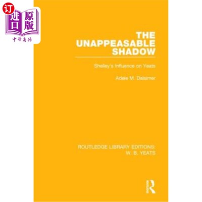 海外直订The Unappeasable Shadow: Shelley's Influence on Yeats 不可调和的阴影:雪莱对叶芝的影响