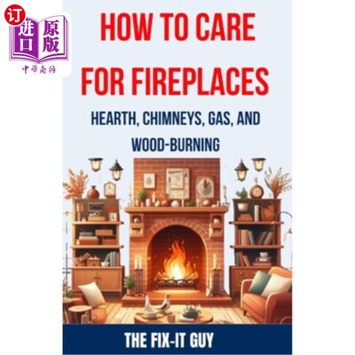 海外直订How to Care for Fireplaces - Hearth, Chimneys, Gas, and Wood-Burning: The Comple 如何照顾壁炉-壁炉，烟囱，