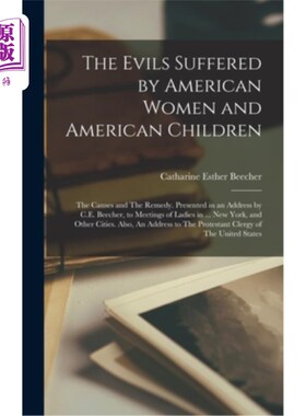 海外直订The Evils Suffered by American Women and American Children: The Causes and The R 美国妇女和儿童所遭受的罪恶