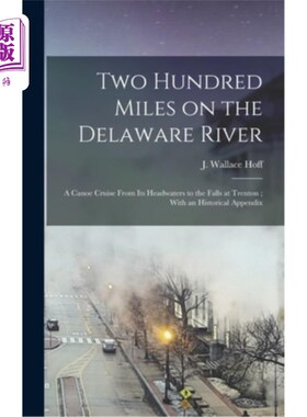 海外直订Two Hundred Miles on the Delaware River: A Canoe Cruise From its Headwaters to t 特拉华河200英里:独木舟巡航